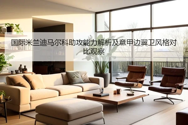 国际米兰迪马尔科助攻能力解析及意甲边翼卫风格对比观察