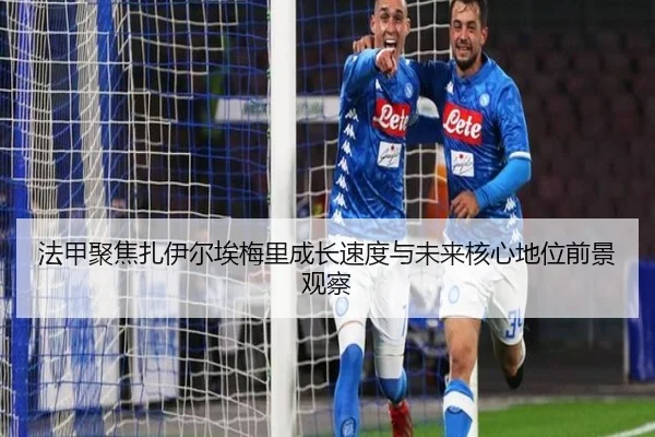 法甲聚焦扎伊尔埃梅里成长速度与未来核心地位前景观察